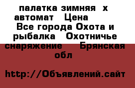 палатка зимняя 2х2 автомат › Цена ­ 750 - Все города Охота и рыбалка » Охотничье снаряжение   . Брянская обл.